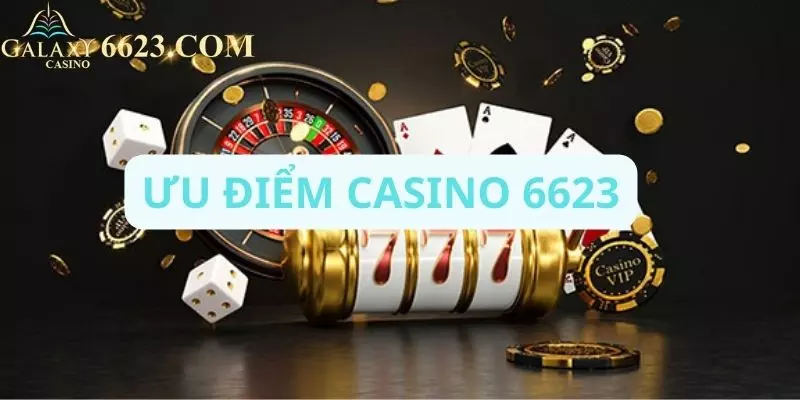 Những ưu điểm của casino galaxy6623