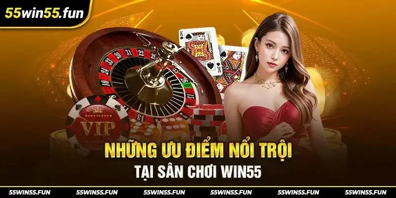 những ưu điểm nổi trội của nhà cái Win55