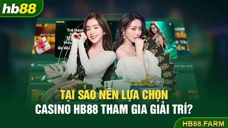 vì sao nên lựa lựa chọn casino HB88 tham gia giải trí?